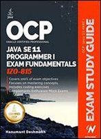 Ocp Oracle Certified Professional Java Se 11 Programmer I Exam Fundamentals 1z0-815: Study Guide For Passing The Ocp Java 11 Developer Certification Part 1 Exam 1z0-815