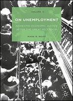 On Unemployment, Volume Ii: Achieving Economic Justice After The Great Recession