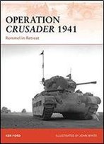 Operation Crusader 1941: Rommel In Retreat