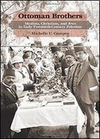 Ottoman Brothers: Muslims, Christians, And Jews In Early Twentieth-Century Palestine