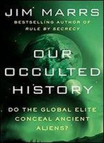 Our Occulted History: Do The Global Elite Conceal Ancient Aliens?