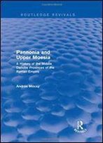 Pannonia And Upper Moesia (Routledge Revivals): A History Of The Middle Danube Provinces Of The Roman Empire