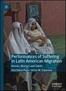 Performances Of Suffering In Latin American Migration: Heroes, Martyrs And Saints