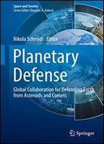 Planetary Defense: Global Collaboration For Defending Earth From Asteroids And Comets (Space And Society)