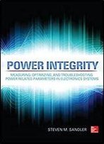 Power Integrity: Measuring, Optimizing, And Troubleshooting Power Related Parameters In Electronics Systems