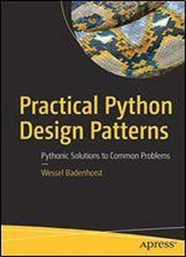 Practical Python Design Patterns: Pythonic Solutions To Common Problems