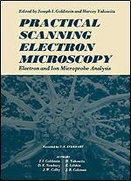 Practical Scanning Electron Microscopy: Electron And Ion Microprobe Analysis