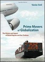 Prime Movers Of Globalization: The History And Impact Of Diesel Engines And Gas Turbines