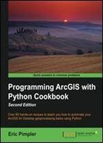 Programming Arcgis With Python Cookbook (2nd Edition)