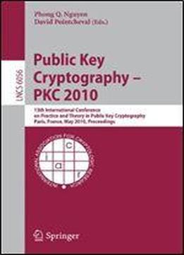 Public Key Cryptography - Pkc 2010: 13th International Conference On Practice And Theory In Public Key Cryptography, Paris, France, May 26-28, 2010, Proceedings (lecture Notes In Computer Science)
