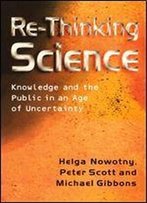 Re-Thinking Science: Knowledge And The Public In An Age Of Uncertainty