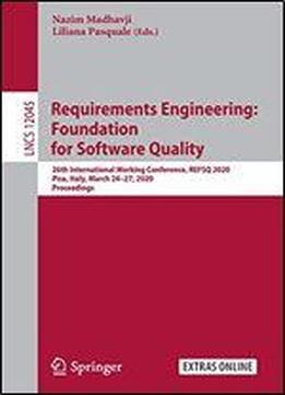 Requirements Engineering: Foundation For Software Quality: 26th International Working Conference, Refsq 2020, Pisa, Italy, March 2427, 2020, Proceedings (lecture Notes In Computer Science (12045))