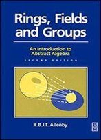 Rings, Fields And Groups: An Introduction To Abstract Algebra