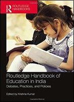 Routledge Handbook Of Education In India: Debates, Practices, And Policies