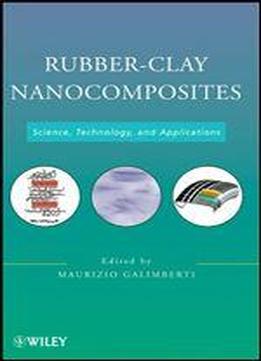 Rubber-clay Nanocomposites: Science, Technology, And Applications