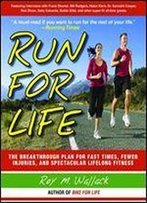Run For Life The Breakthrough Plan For Fast Times, Fewer Injuries, And Specatcular Lifelong Fitness
