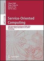 Service-Oriented Computing: 16th International Conference, Icsoc 2018, Hangzhou, China, November 12-15, 2018, Proceedings (Lecture Notes In Computer Science)