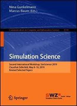 Simulation Science: Second International Workshop, Simscience 2019, Clausthal-zellerfeld, May 8-10, 2019, Revised Selected Papers (communications In Computer And Information Science (1199))