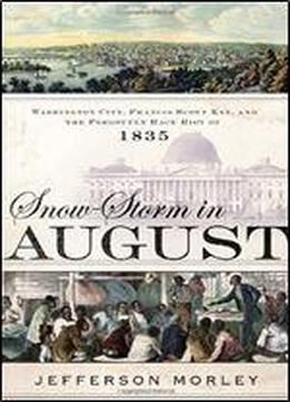 Snow-storm In August: Washington City, Francis Scott Key, And The Forgotten Race Riot Of 1835