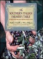 Southern Italian Farmer's Table: Authentic Recipes And Local Lore From Tuscany To Sicily