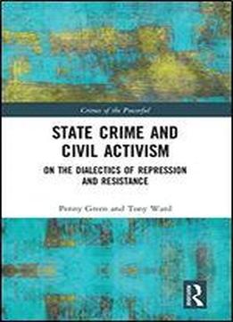 State Crime And Civil Activism: On The Dialectics Of Repression And Resistance (crimes Of The Powerful)
