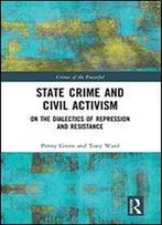 State Crime And Civil Activism: On The Dialectics Of Repression And Resistance (Crimes Of The Powerful)