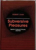 Subversive Pleasures: Bakhtin, Cultural Criticism, And Film (Parallax: Re-Visions Of Culture And Society)