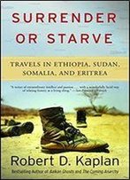 Surrender Or Starve: Travels In Ethiopia, Sudan, Somalia, And Eritrea