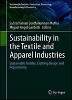 Sustainability In The Textile And Apparel Industries: Sustainable Textiles, Clothing Design And Repurposing