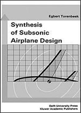 Synthesis Of Subsonic Airplane Design: An Introduction To The Preliminary Design Of Subsonic General Aviation And Transport Aircraft, With Emphasis On ... Design, Propulsion And Performance