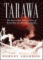 Tarawa: The Incredible Story Of One Of World War Ii's Bloodiest Battles
