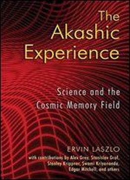 The Akashic Experience: Science And The Cosmic Memory Field