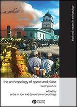 The Anthropology Of Space And Place: Locating Culture (wiley Blackwell Readers In Anthropology)