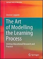 The Art Of Modelling The Learning Process: Uniting Educational Research And Practice
