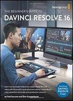 The Beginner's Guide To To Davinci Resolve 16: Learn Editing, Color, Audio & Effects