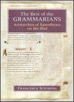 The Best Of The Grammarians: Aristarchus Of Samothrace On The Iliad