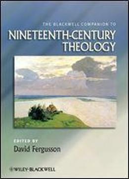 The Blackwell Companion To Nineteenth-century Theology (the Great Theologians) (wiley Blackwell Companions To Religion)