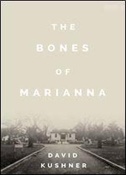 The Bones Of Marianna: A Reform School, A Terrible Secret, And A Hundred-year Fight For Justice (kindle Single)