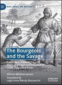 The Bourgeois And The Savage: A Marxian Critique Of The Image Of The Isolated Individual In Defoe, Turgot And Smith
