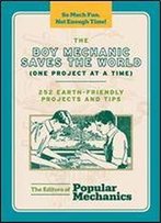 The Boy Mechanic Saves The World (One Project At A Time): 252 Earth-Friendly Projects And Tips