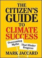 The Citizen's Guide To Climate Success: Overcoming Myths That Hinder Progress