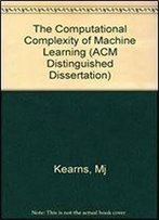 The Computational Complexity Of Machine Learning (Acm Distinguished Dissertation)