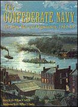 The Confederate Navy: The Ships, Men And Organization, 1861-65