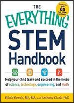 The Everything Stem Handbook: Help Your Child Learn And Succeed In The Fields Of Science, Technology, Engineering, And Math