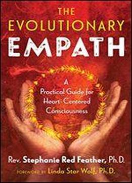 The Evolutionary Empath: A Practical Guide For Heart-centered Consciousness