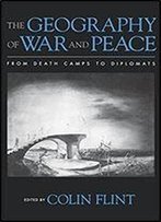 The Geography Of War And Peace: From Death Camps To Diplomats