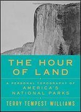 The Hour Of Land: A Personal Topography Of America's National Parks