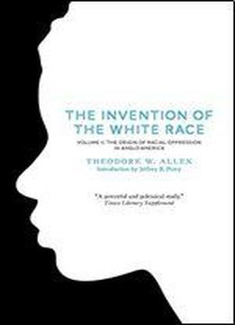 The Invention Of The White Race, Volume 2: The Origin Of Racial Oppression In Anglo-america (second Edition) (vol. 2)