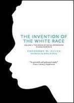 The Invention Of The White Race, Volume 2: The Origin Of Racial Oppression In Anglo-America (Second Edition) (Vol. 2)