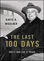 The Last 100 Days: Fdr At War And At Peace